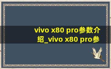 vivo x80 pro参数介绍_vivo x80 pro参数